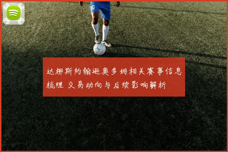 达柳斯约翰逊奥多姆相关赛事信息梳理 交易动向与后续影响解析