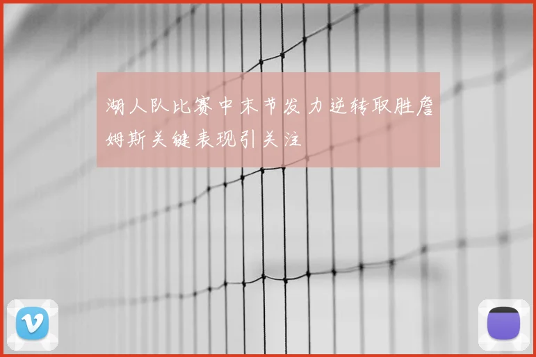 湖人队比赛中末节发力逆转取胜詹姆斯关键表现引关注