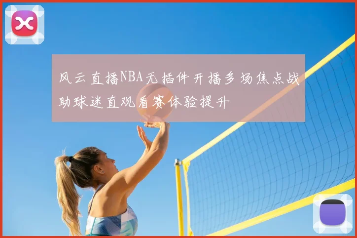 风云直播NBA无插件开播多场焦点战助球迷直观看赛体验提升
