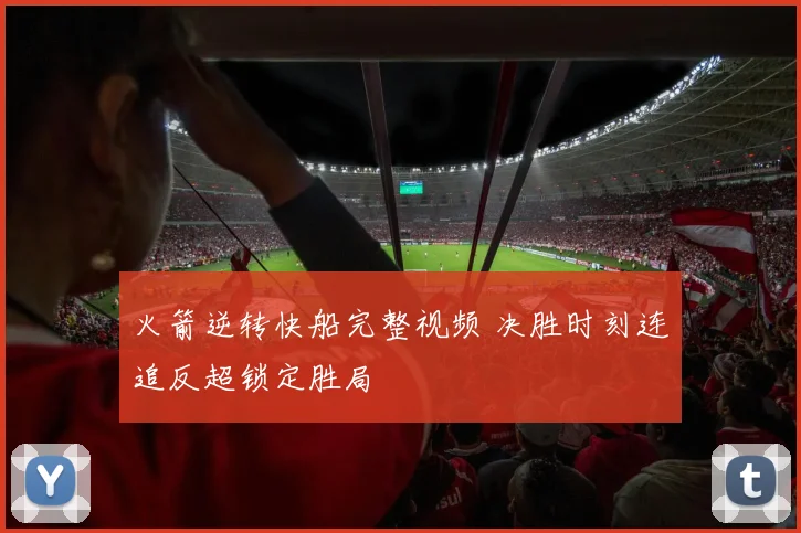 火箭逆转快船完整视频 决胜时刻连追反超锁定胜局